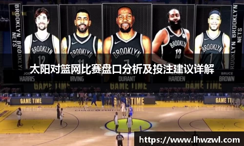 太阳对篮网比赛盘口分析及投注建议详解